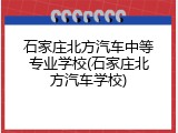 石家庄北方汽车中等专业学校(石家庄北方汽车学校)