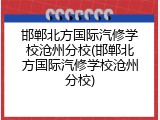 邯郸北方国际汽修学校沧州分校(邯郸北方国际汽修学校沧州分校)
