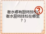 衡水哪有厨师技校(衡水厨师技校在哪里？)