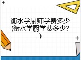 衡水学厨师学费多少(衡水学厨学费多少？)