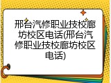 邢台汽修职业技校廊坊校区电话(邢台汽修职业技校廊坊校区电话)