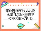 河北厨师学校排名衡水第几(河北厨师学校排名衡水第几)