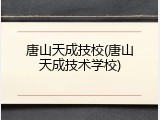 唐山天成技校(唐山天成技术学校)