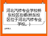 河北汽修专业学校桥东校区在哪(桥东校区位于河北汽修专业学校。)