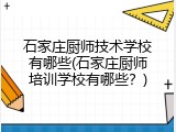 石家庄厨师技术学校有哪些(石家庄厨师培训学校有哪些？)