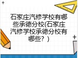 石家庄汽修学校有哪些承德分校(石家庄汽修学校承德分校有哪些？)