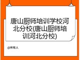 唐山厨师培训学校河北分校(唐山厨师培训河北分校)