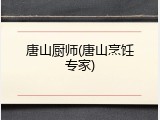 唐山厨师(唐山烹饪专家)