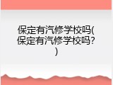 保定有汽修学校吗(保定有汽修学校吗？)