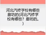 河北汽修学校有哪些廊坊的(河北汽修学校有哪些？廊坊的。)