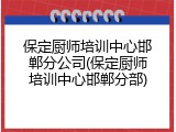 保定厨师培训中心邯郸分公司(保定厨师培训中心邯郸分部)