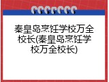 秦皇岛烹饪学校万全校长(秦皇岛烹饪学校万全校长)