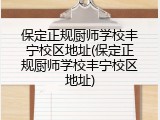 保定正规厨师学校丰宁校区地址(保定正规厨师学校丰宁校区地址)