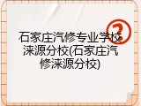 石家庄汽修专业学校涞源分校(石家庄汽修涞源分校)