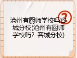 沧州有厨师学校吗容城分校(沧州有厨师学校吗？容城分校)