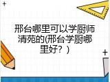 邢台哪里可以学厨师清苑的(邢台学厨哪里好？)