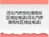 河北汽修技校清苑校区地址电话(河北汽修清苑校区地址电话)