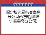 保定培训厨师秦皇岛分公司(保定厨师培训秦皇岛分公司)