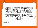 沧州北方汽修学校邢台校区地址(沧州北方汽修学校邢台校区地址)