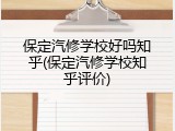 保定汽修学校好吗知乎(保定汽修学校知乎评价)