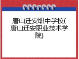 唐山迁安职中学校(唐山迁安职业技术学院)