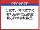 石家庄北方汽修学校有几所学校(石家庄北方汽修学校数量)