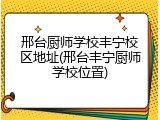 邢台厨师学校丰宁校区地址(邢台丰宁厨师学校位置)