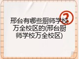 邢台有哪些厨师学校万全校区的(邢台厨师学校万全校区)