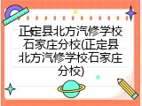 正定县北方汽修学校石家庄分校(正定县北方汽修学校石家庄分校)