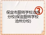 保定市厨师学校沧州分校(保定厨师学校沧州分校)