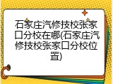 石家庄汽修技校张家口分校在哪(石家庄汽修技校张家口分校位置)