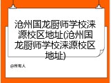 沧州国龙厨师学校涞源校区地址(沧州国龙厨师学校涞源校区地址)