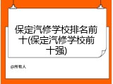 保定汽修学校排名前十(保定汽修学校前十强)