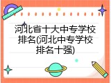 河北省十大中专学校排名(河北中专学校排名十强)