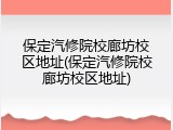 保定汽修院校廊坊校区地址(保定汽修院校廊坊校区地址)