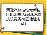 河北汽修技校竞秀校区地址电话(河北汽修技校竞秀校区地址电话)
