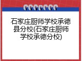 石家庄厨师学校承德县分校(石家庄厨师学校承德分校)