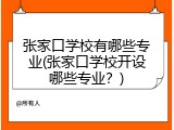 张家口学校有哪些专业(张家口学校开设哪些专业？)