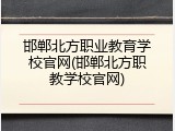 邯郸北方职业教育学校官网(邯郸北方职教学校官网)