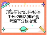 邢台厨师培训学校滦平分校电话(邢台厨师滦平分校电话)