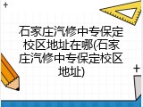 石家庄汽修中专保定校区地址在哪(石家庄汽修中专保定校区地址)