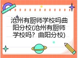 沧州有厨师学校吗曲阳分校(沧州有厨师学校吗？曲阳分校)
