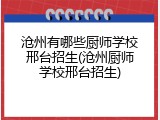 沧州有哪些厨师学校邢台招生(沧州厨师学校邢台招生)