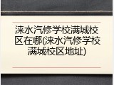 涞水汽修学校满城校区在哪(涞水汽修学校满城校区地址)