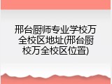 邢台厨师专业学校万全校区地址(邢台厨校万全校区位置)