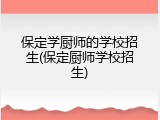 保定学厨师的学校招生(保定厨师学校招生)