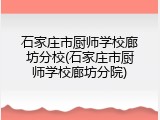 石家庄市厨师学校廊坊分校(石家庄市厨师学校廊坊分院)