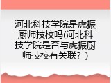 河北科技学院是虎振厨师技校吗(河北科技学院是否与虎振厨师技校有关联？)