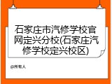 石家庄市汽修学校官网定兴分校(石家庄汽修学校定兴校区)