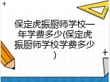 保定虎振厨师学校一年学费多少(保定虎振厨师学校学费多少)